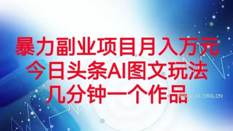 暴力副业项目月入万元,今日头条AI图文玩法,几分钟一个作品-小红泡