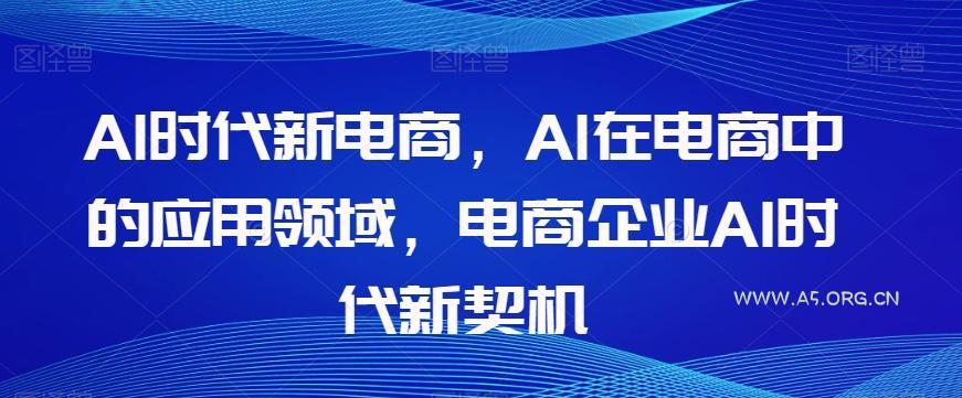 Al时代新电商，Al在电商中的应用领域，电商企业AI时代新契机-小红泡