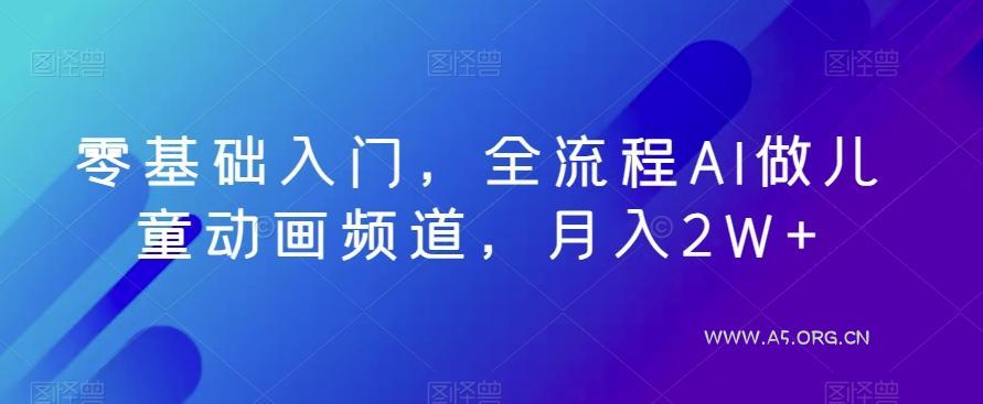 零基础入门，全流程AI做儿童动画频道，月入2W+-小红泡