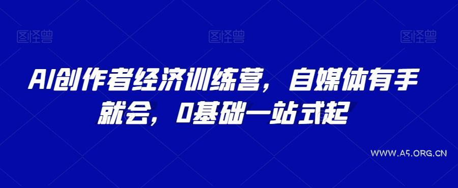 AI创作者经济训练营,自媒体有手就会,0基础一站式起-小红泡