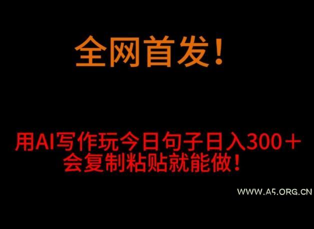 全网首发!用AI写作玩今日句子日入300+,会复制粘贴就能做!-小红泡