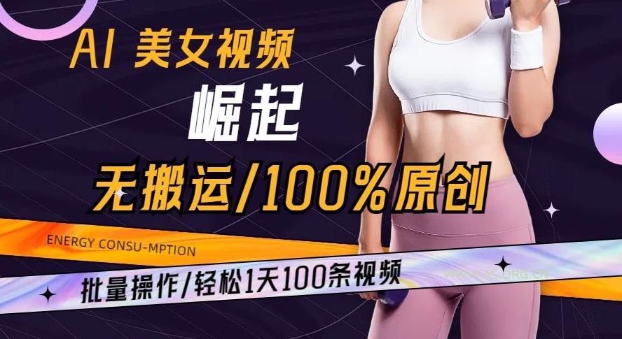 AI美女视频崛起玩法无搬运100%原创批量操作轻松1天100条【揭秘】-小红泡