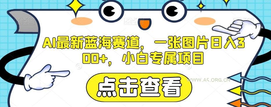 AI最新蓝海赛道,一张图片日入300+,小白专属项目【揭秘】-小红泡