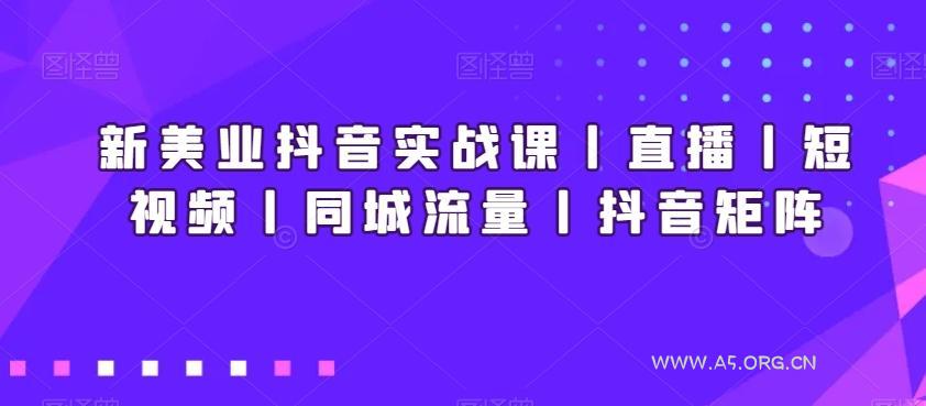 新美业抖音实战课丨直播丨短视频丨同城流量丨抖音矩阵-小红泡