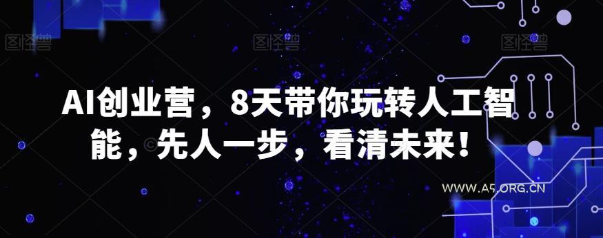 AI创业营,8天带你玩转人工智能,先人一步,看清未来!-小红泡