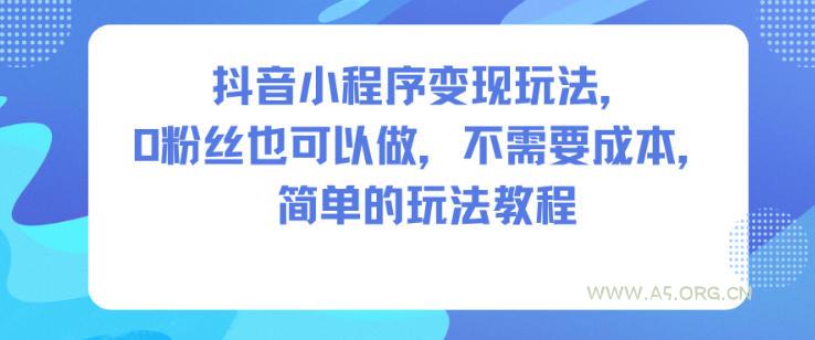 抖音小程序变现玩法,0粉丝也可以做,不需要成本,简单的玩法教程-小红泡