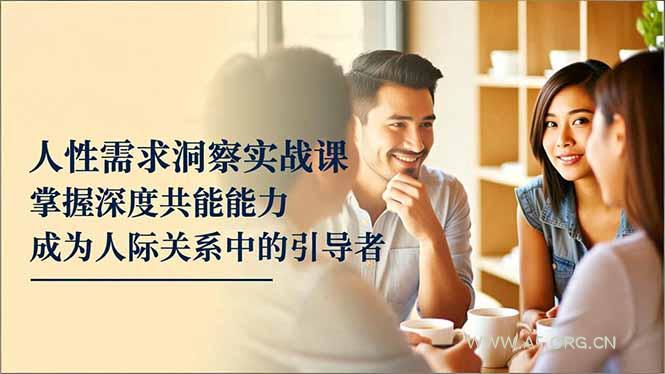 人性需求洞察实战课,掌握深度共感能力,成为人际关系中的引导者-小红泡