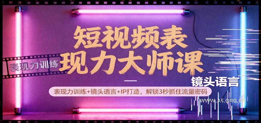 短视频表现力大师课：表现力训练+镜头语言+IP打造，解锁3秒抓住流量密码-小红泡