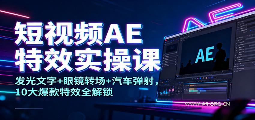 短视频AE特效实操课:发光文字+眼镜转场+汽车弹射,10大爆款特效全解锁-小红泡