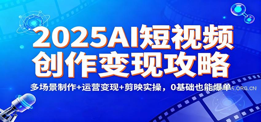 2025AI短视频创作变现攻略：多场景制作+运营变现+剪映实操，0 基础也能爆单-小红泡