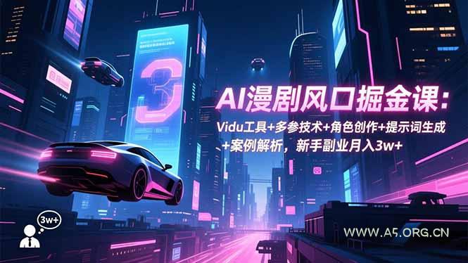 AI漫剧风口掘金课:Vidu工具+多参技术+角色创作+提示词生成+案例解析,新手副业月入3w+-小红泡