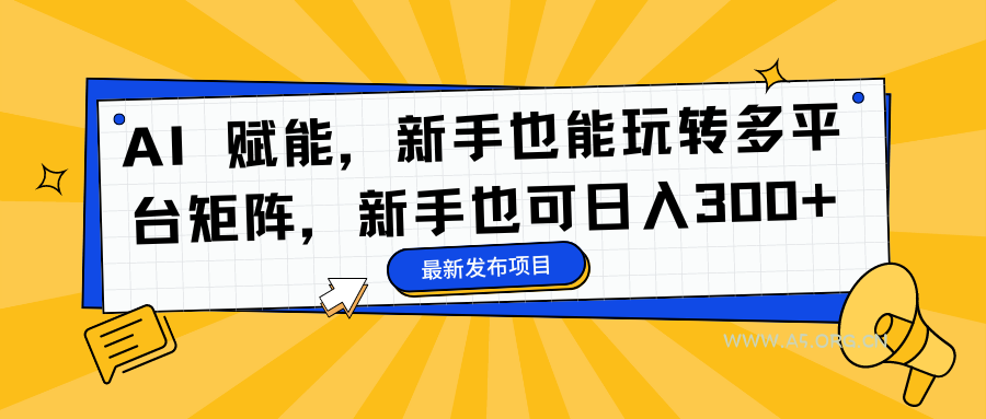 AI 赋能,新手也能玩转多平台矩阵,新手也可日入300+-小红泡