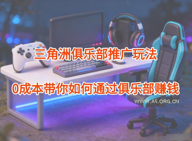 项目拆解：三角洲俱乐部推广玩法，0成本带你如何通过俱乐部賺钱-小红泡