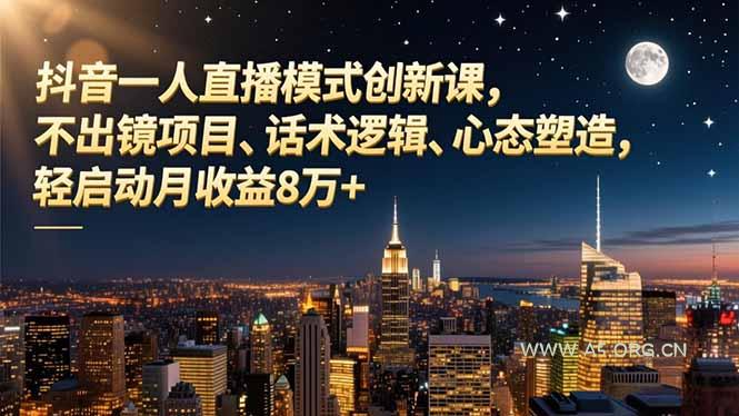 抖音一人直播模式创新课，不出镜项目、话术逻辑、心态塑造，轻启动月收益8万+-小红泡