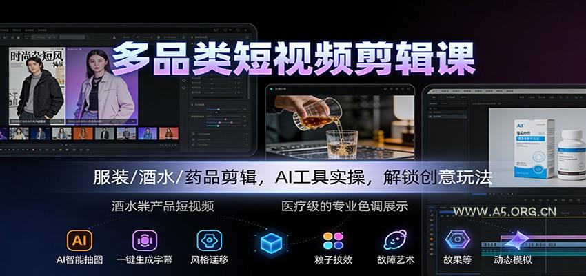 多品类短视频剪辑课：服装/酒水/药品剪辑，AI工具实操，解锁创意玩法-小红泡