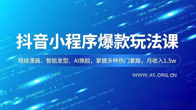 抖音小程序爆款玩法课，萌娃漫画、智能发型、AI换脸，掌握多种热门套路，月收入1.5w-小红泡