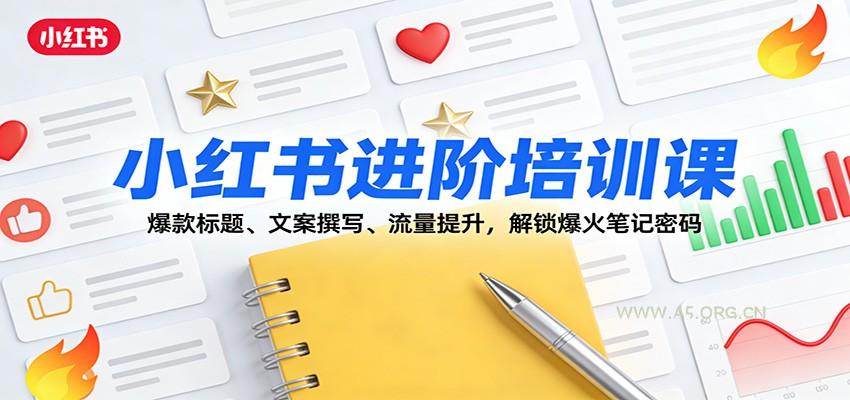 小红书进阶培训课:爆款标题、文案撰写、流量提升,解锁爆火笔记密码-小红泡