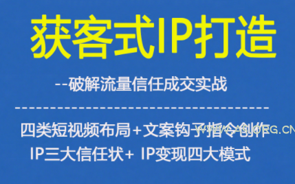 获客型IP打造,破解流量信任成,四类短视频布局+文案钩子指令创作IP三大信任状+IP变现四大模式-小红泡