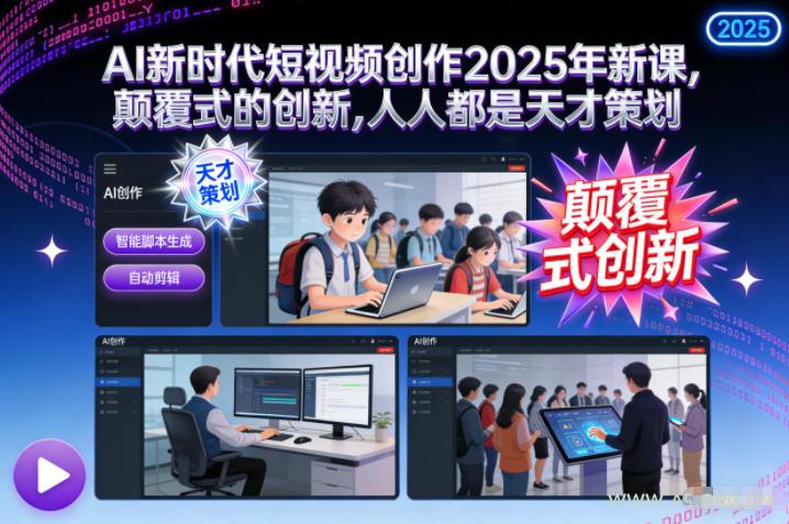 AI新时代短视频创作2025年新课,颠覆式的创新,人人都是天才策划-小红泡