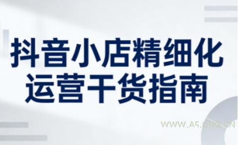 抖音小店精细化运营干货指南新版,助力商家系统提升店铺运营能力-小红泡