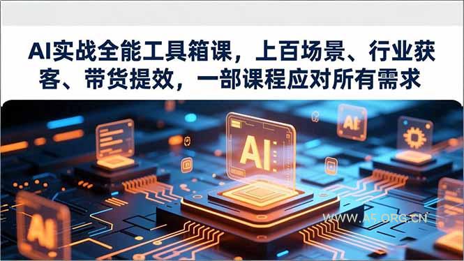 AI实战全能工具箱课，上百场景、行业获客、带货提效，一部课程应对所有需求-小红泡