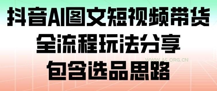 抖音AI图文短视频带货，全流程玩法分享，包含选品思路-小红泡