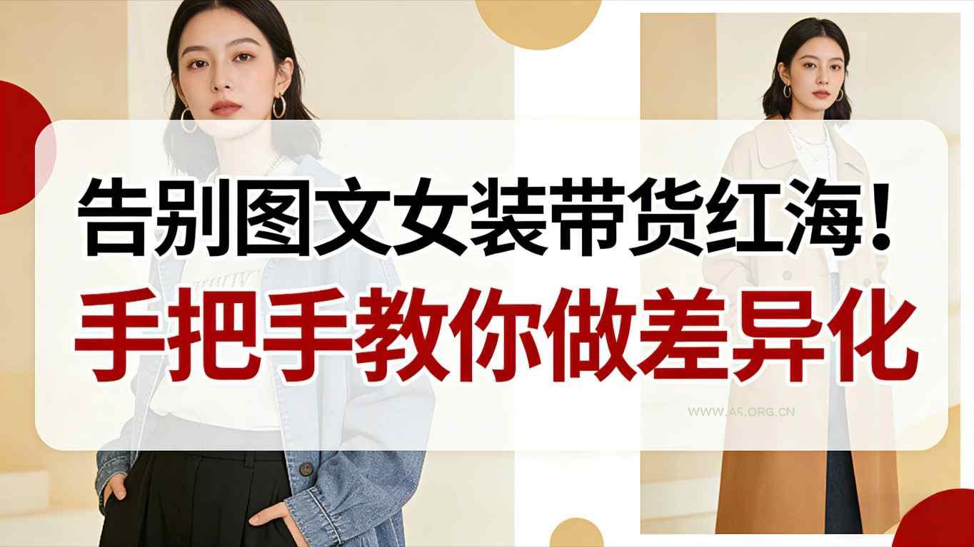 告别图文女装带货红海!手把手教你做差异化,新手也能弯道超车-小红泡