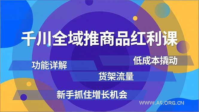 千川全域推商品红利课,功能详解、低成本撬动、货架流量,新手抓住增长机会-小红泡