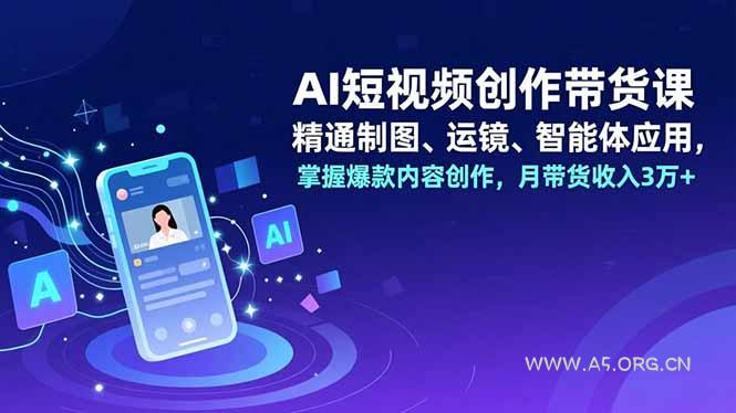 AI短视频创作带货课,精通制图、运镜、智能体应用,掌握爆款内容创作,月带货收入3万+-小红泡