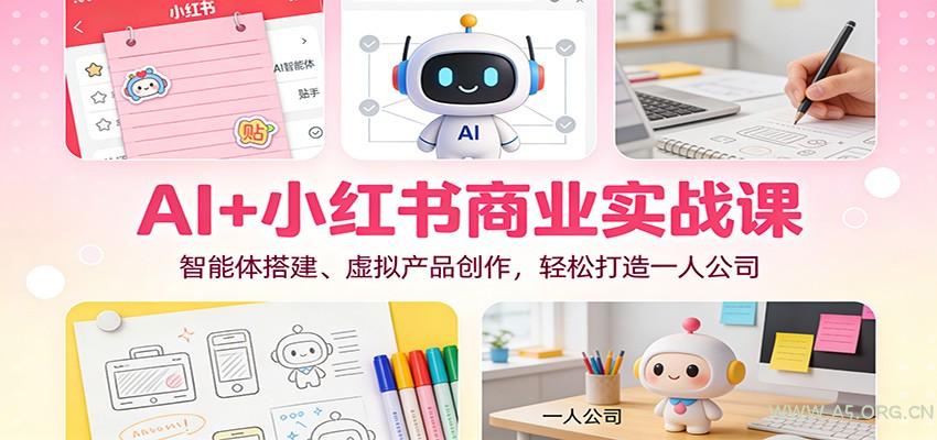 AI+小红书商业实战课：智能体搭建、虚拟产品创作，轻松打造一人公司-小红泡