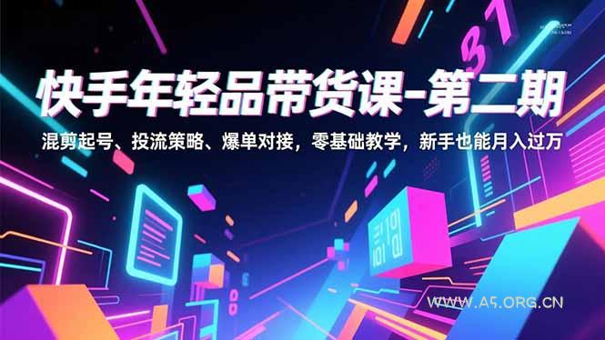 快手年轻品带货课-第二期，混剪起号、投流策略、爆单对接，零基础教学，新手也能月入过万-小红泡