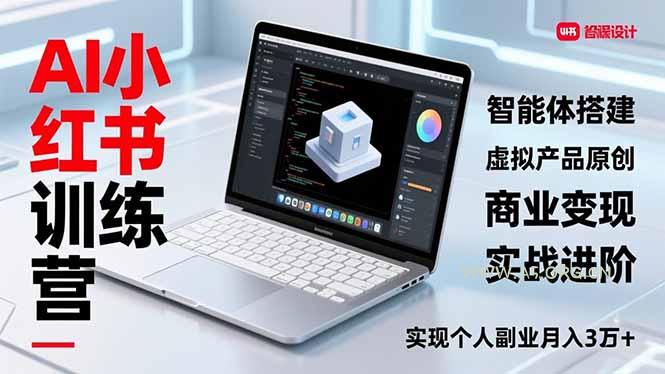 AI小红书训练营2.0，智能体搭建、虚拟产品原创、商业变现，实战进阶，实现个人副业月入3万+-小红泡