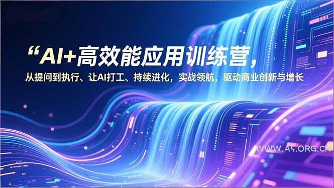 AI+高效能应用训练营，从提问到执行、让AI打工、持续进化，实战领航，驱动商业创新与增长-小红泡