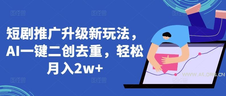 短剧推广升级新玩法，AI一键二创去重，轻松月入2w+【揭秘】-小红泡