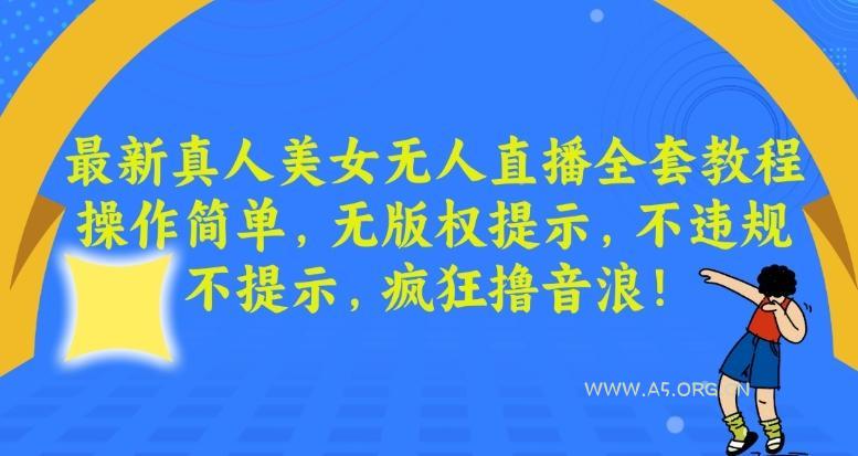 最新真人美女无人直播全套教程，操作简单，无版权提示，不违规，不提示，疯狂撸音浪【揭秘】-小红泡