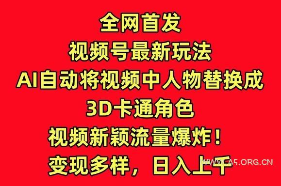 全网首发视频号最新玩法，AI自动将视频中人物替换成3D卡通角色，视频新颖流量爆炸【揭秘】-小红泡