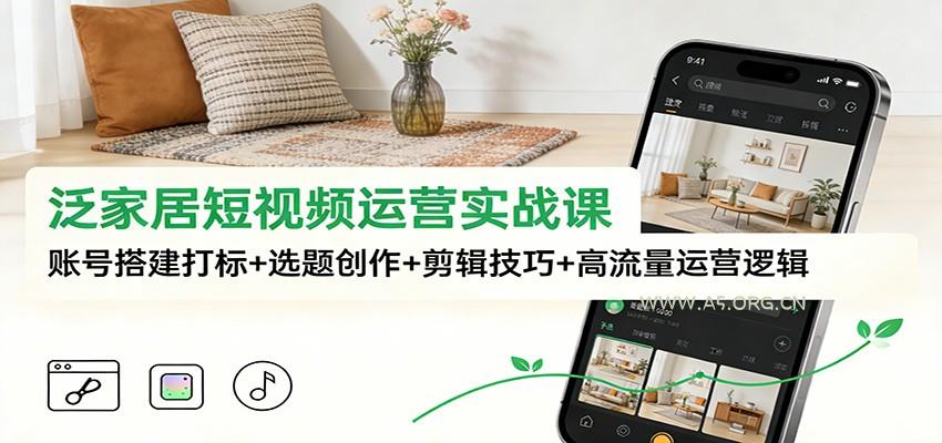 泛家居短视频运营实战课:账号搭建打标+选题创作+剪辑技巧+高流量运营逻辑-小红泡