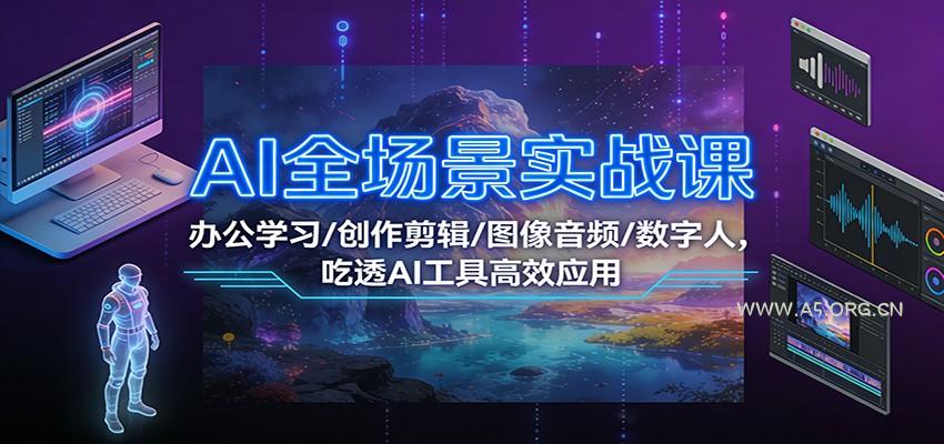 AI全场景实战课：办公学习/创作剪辑/图像音频/数字人，吃透AI工具高效应用-小红泡