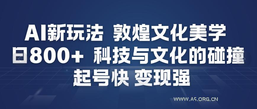 AI新玩法,敦煌文化美学,科技与文化的碰撞,起号快变现强-小红泡