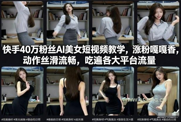 快手40万粉丝博主AI美女短视频教学，涨粉嘎嘎香，动作丝滑流畅，吃遍各大平台流量-小红泡