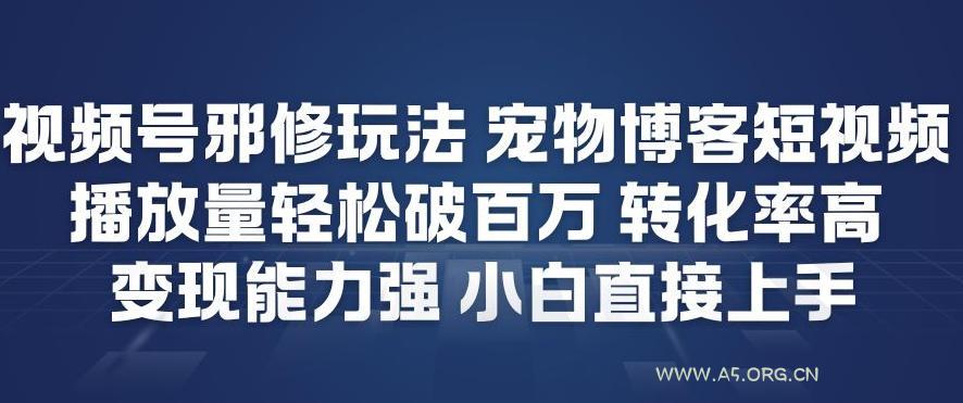 视频号邪修玩法宠物博客短视频,播放量轻松破百万,转化率高,变现能力强,小白直接上手-小红泡