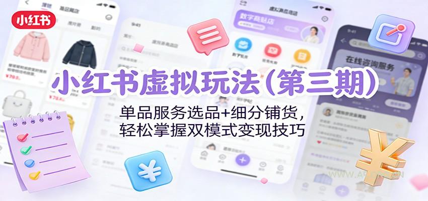 小红书虚拟玩法(第三期)：单品服务选品+细分铺货，轻松掌握双模式变现技巧-小红泡