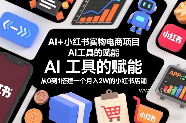 AI+小红书实物电商项目,AI工具的赋能,从0到1搭建一个月入2W的小红书店铺-小红泡