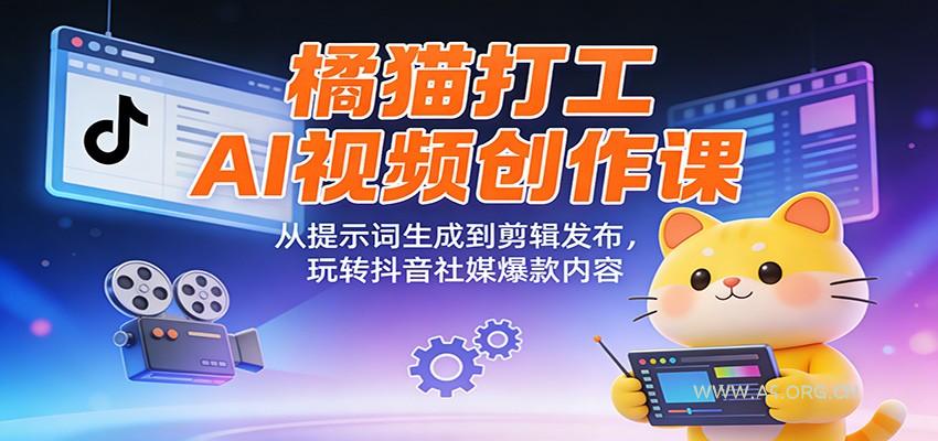 橘猫打工AI视频创作课：从提示词生成到剪辑发布，玩转抖音社媒爆款内容-小红泡