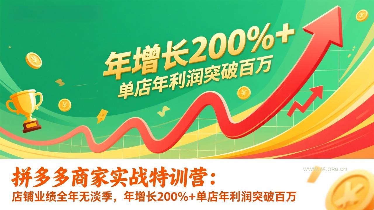 拼多多商家实战特训营:店铺业绩全年无淡季,年增长200%+单店年利润突破百万(26年1月更新-小红泡