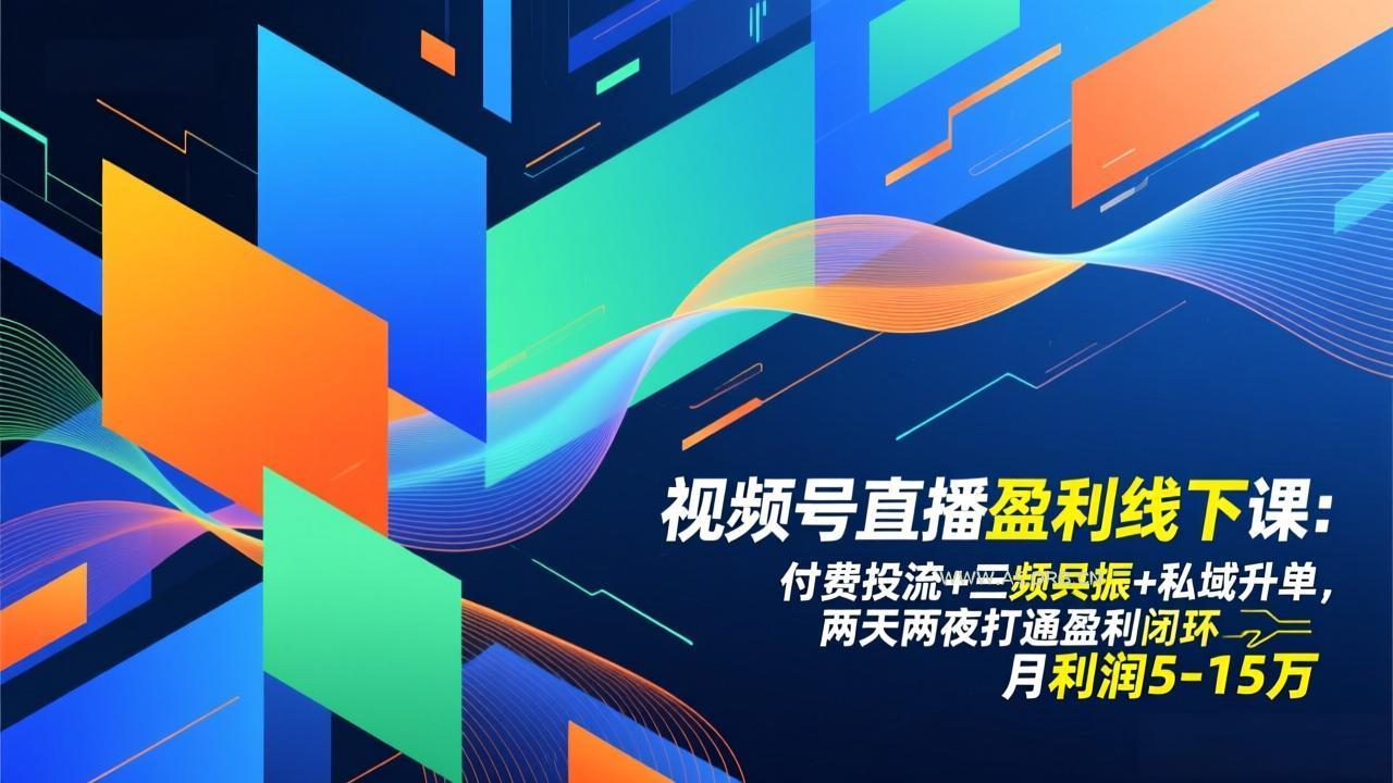 视频号直播盈利线下课：付费投流+三频共振+私域升单，两天两夜打通盈利闭环，月利润5-15万-小红泡