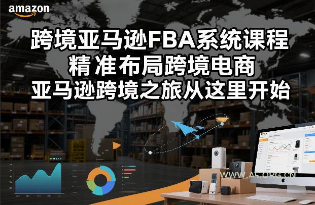跨境亚马逊FBA系统课程,精准布局跨境电商,亚马逊跨境之旅从这里开始-小红泡