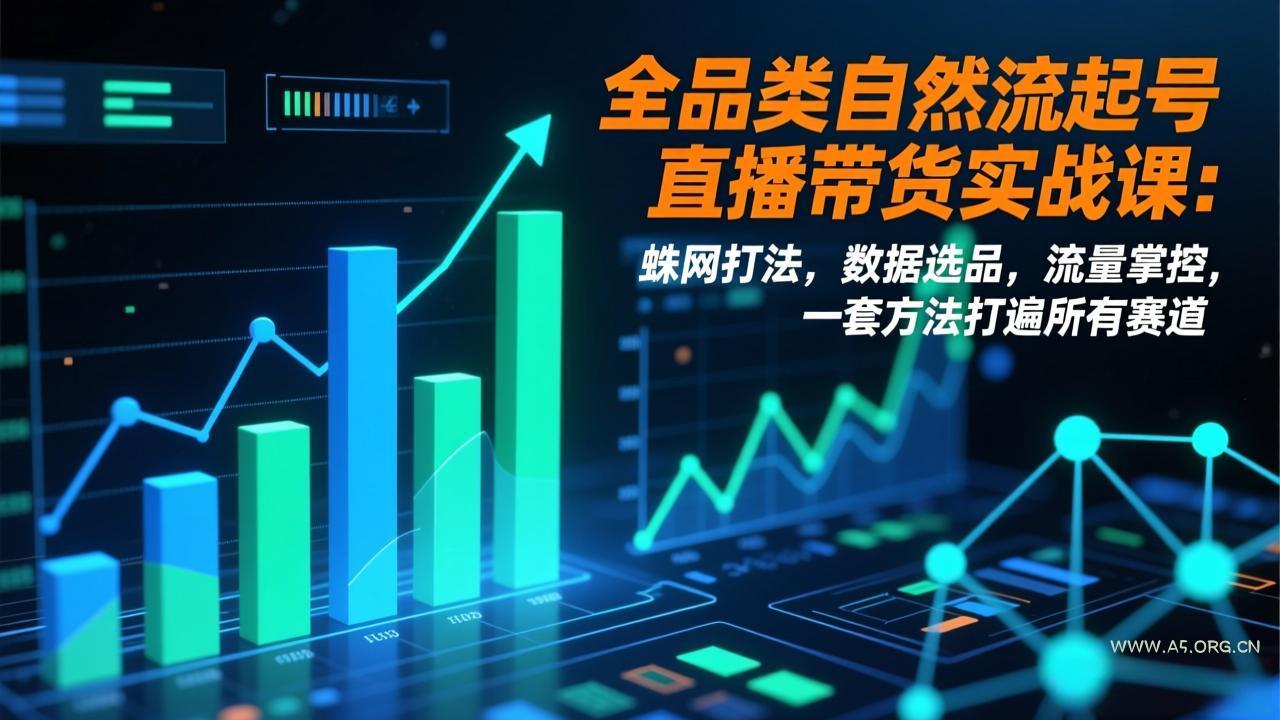 全品类自然流起号直播带货实战课：蛛网打法，数据选品，流量掌控，一套方法打遍所有赛道-小红泡