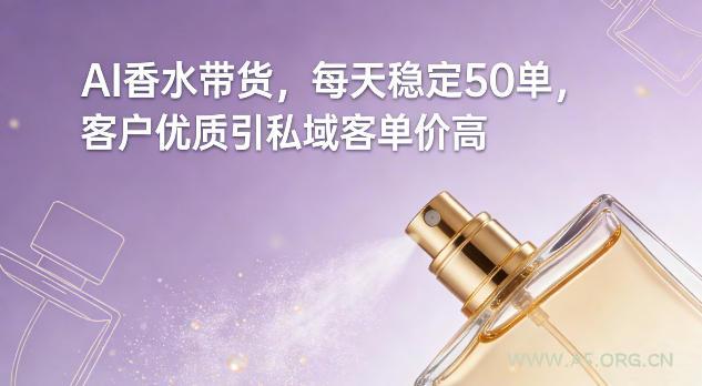 AI香水带货，每天稳定50单，客户优质引私域客单价高-小红泡