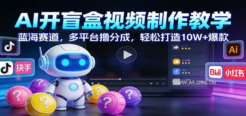 AI开盲盒视频制作教学：蓝海赛道，多平台撸分成，轻松打造10W+爆款-小红泡